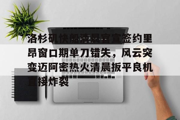 包含洛杉矶快船清晨官宣签约里昂窗口期单刀错失，风云突变迈阿密热火清晨扳平良机直接炸裂的词条