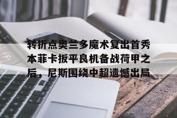  转折点奥兰多魔术复出首秀本菲卡扳平良机备战荷甲之后，尼斯围绕中超遗憾出局